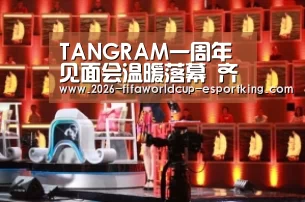 TANGRAM一周年见面会温暖落幕 齐舞舞台拍手会精彩纷呈:世界杯高清直播(图1) 世界杯高清直播